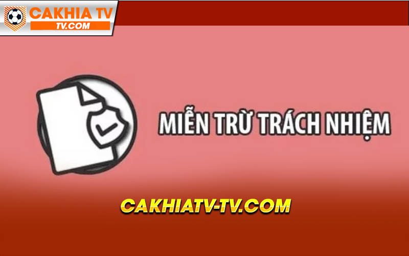 Mien Tru Trach Nhiem Tai Cakhia TV Miễn Trừ Trách Nhiệm Tại Cakhia TV